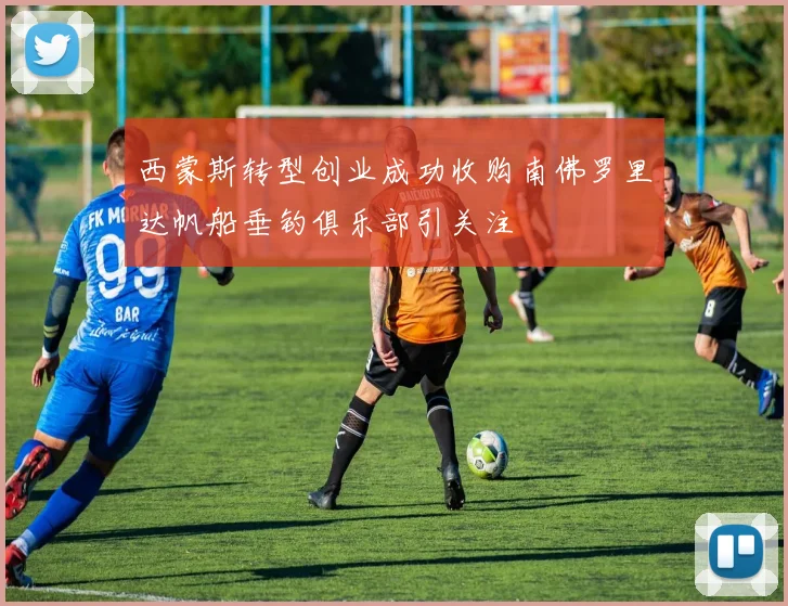 西蒙斯转型创业成功收购南佛罗里达帆船垂钓俱乐部引关注