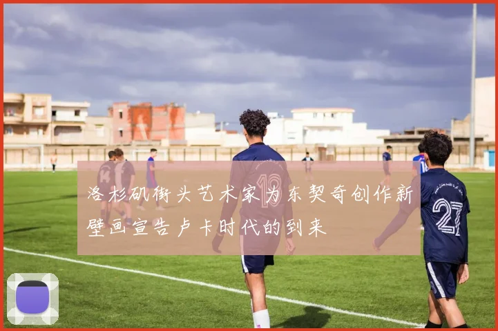 洛杉矶街头艺术家为东契奇创作新壁画宣告卢卡时代的到来