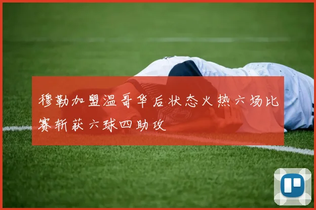 穆勒加盟温哥华后状态火热六场比赛斩获六球四助攻