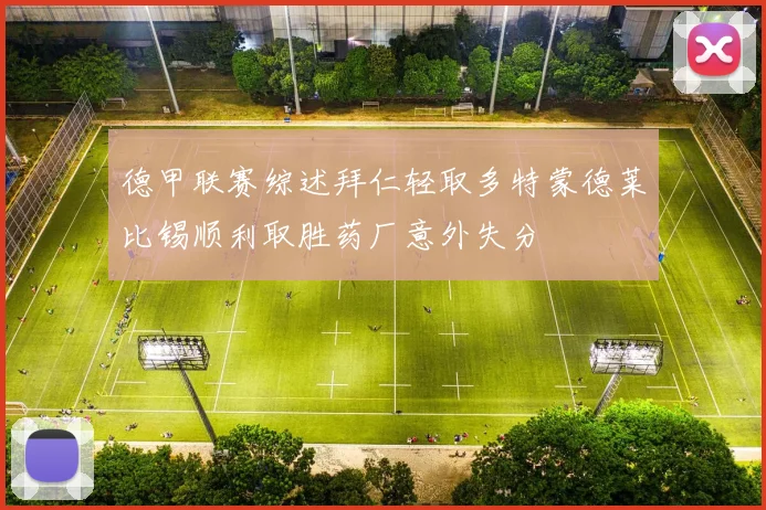 德甲联赛综述拜仁轻取多特蒙德莱比锡顺利取胜药厂意外失分